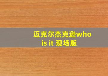 迈克尔杰克逊who is it 现场版